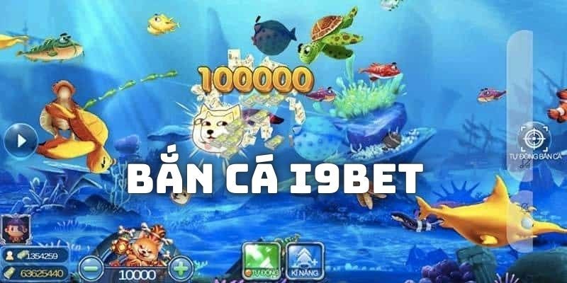 Bắn cá i9bet làm chao đảo nhiều anh em đam mê giải trí và kiếm tiền