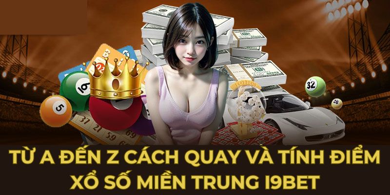 Từ A đến Z cách quay và tính điểm xổ số miền trung i9bet